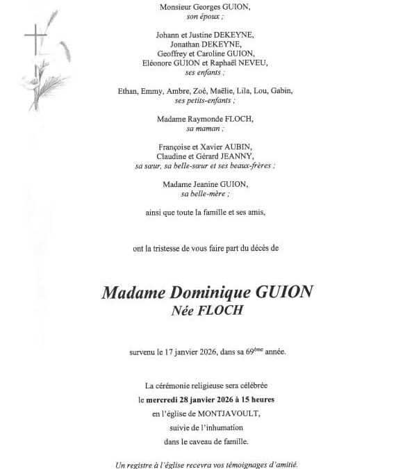 La Commune de Montjavoult a la tristesse de vous faire part du décès de Dominique GUION. Georges Guion, son époux, souhaite vous avoir auprès de lui et de sa famille dans ce moment douloureux. Il invite le village à la cérémonie qui sera célébrée mercredi 28 janvier à 15h dans l&rsquo;église de Montjavoult.