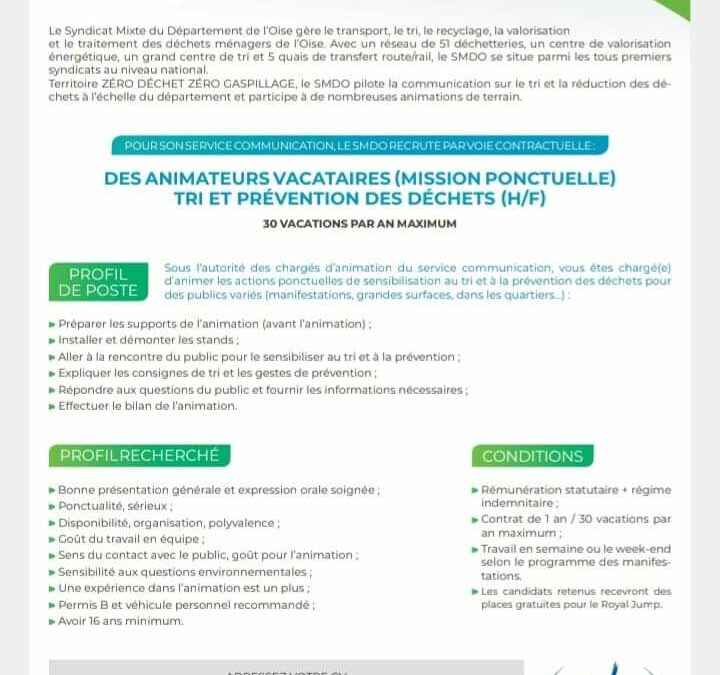 Annonce emploi : le SMDO recrute 12 personnes de 22 au 29 mai pour une campagne se sensibilisation sur le tri des dechets lors d’un événement à Chaumont-en-Vexin.Formation : les animateurs formés par le SMDO pour cet évènement pourront par la suite collaborer de nouveau sur les animations de ce syndicat, dès lors que la Collectivité aura besoin d’animation pour des évènements tels que (la journée anti-gaspillage, le prochain Vexin-Thelle en fête …)Rémunération : les vacataires sont rémunérés au taux horaire du SMIC en vigueur actuellement